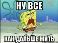 ну все как дальше жить