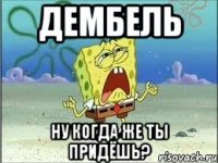 Дембель Ну когда же ты придёшь?