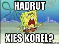 HADRUT XIES KOREL?