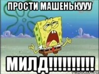 Прости Машенькууу Милд!!!!!!!!!!