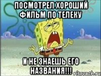 посмотрел хороший фильм по телеку и не знаешь его названия!!!