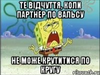 Те відчуття, коли партнер по вальсу не може крутитися по кругу