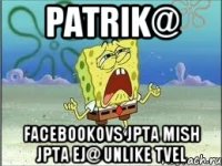 Patrik@ Facebookovs jpta mish jpta ej@ unlike tvel