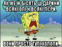 Як же ж бісять ці Дарини всякі Олі н всякі Лєри. Вони просто тупі холопи.