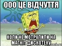 ООО це відчуття коли не мотрапили на Магніт дискотеку