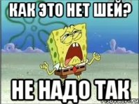 как это нет шей? не надо так