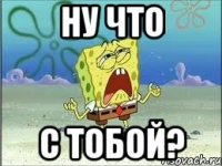 Ну что С тобой?