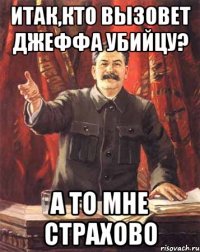 Итак,кто вызовет джеффа убийцу? А то мне страхово