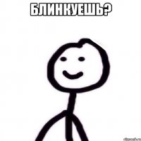 Блинкуешь? 