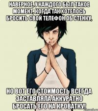 Наверное, у каждого был такое момент, когда так хотелось бросить свой телефон об стенку, но вот его стоимость всегда заставляла аккуратно бросать его на кроватку!