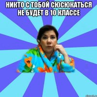 Никто с тобой сюсюкаться не будет в 10 классе 