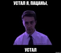 Устал Я, пацаны, устал