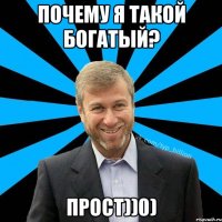 ПОЧЕМУ Я ТАКОЙ БОГАТЫЙ? ПРОСТ))0)