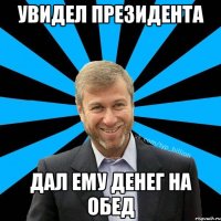 увидел президента дал ему денег на обед