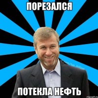 Порезался Потекла нефть