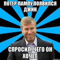 потер лампу,появился джин Спросил, чего он хочет