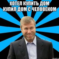 Хотел купить дом купил дом с человеком 