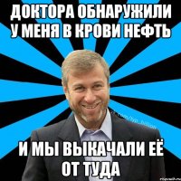 Доктора обнаружили у меня в крови нефть И мы выкачали её от туда