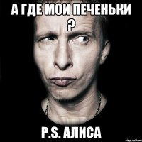 А где мои печеньки ? P.S. Алиса