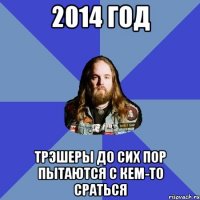 2014 год Трэшеры до сих пор пытаются с кем-то сраться