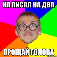 На писал на два прощай голова