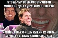 Что абама всем сосет?эштон много не дает.а другие?тот же хуй. Хочешь пей а хочешь жуй.им кончита хороша.вот ведь блядская душа.