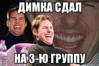 Димка сдал на 3-ю группу