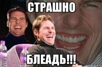 СТРАШНО БЛЕАДЬ!!!