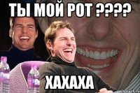 Ты мой рот ???? Хахаха