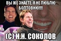 вы же знаете, я не люблю болтовню!!! (с) Н.Н. Соколов