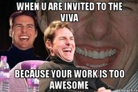 When U are invited to the VIVA Because your work is too awesome