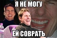 я не могу ей соврать