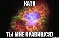 Катя Ты мне нравишся)