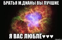 братья м.дианы вы лучшие я вас люблё♥♥♥