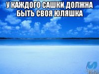 у каждого сашки должна быть своя Юляшка 