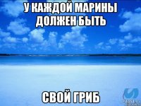 У каждой Марины должен быть свой Гриб