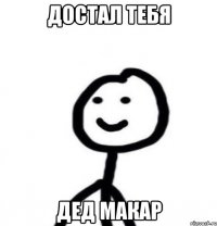 Достал тебя Дед Макар