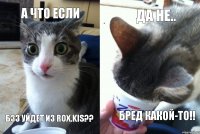 А что если А что если БЗЗ уйдет из ROx.KIS?? Да не.. Бред какой-то!!