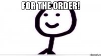 FOR THE ORDER! 