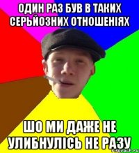 один раз був в таких серьйозних отношеніях шо ми даже не улибнулісь не разу