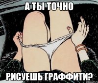 а ты точно рисуешь граффити?