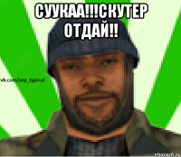 СУУКАА!!!СКУТЕР ОТДАЙ!! 