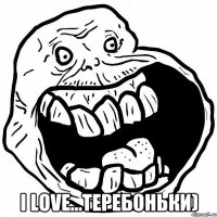  I love...теребоньки)