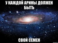 у каждой Арины должен быть свой Семен