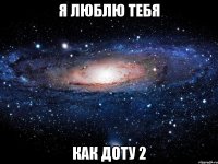 Я люблю тебя Как Доту 2