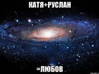 Катя+руслан =любов