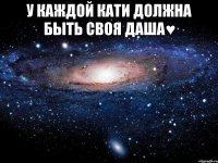 У каждой Кати должна быть своя Даша♥ 