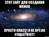 Этот сайт для создания мемов просто класс! Я не вру,он существует!