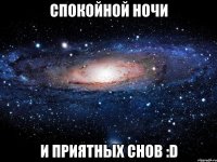 спокойной ночи и приятных снов :D