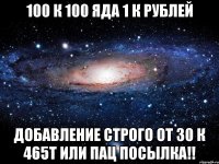 100 К 100 ЯДА 1 К РУБЛЕЙ ДОБАВЛЕНИЕ СТРОГО ОТ 30 К 465Т ИЛИ ПАЦ ПОСЫЛКА!!